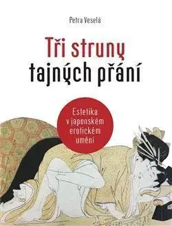 Tři struny tajných přání - Estetika v japonském erotickém umění - Petra Veselá