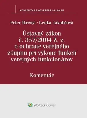 Ústavný zákon o ochrane verejného záujmu pri výkone funkcií verejných funkcionárov - Komentár - Peter Ikrényi, Lenka Jakubčová