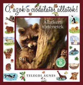Ó, azok a csodálatos állatok! Állatkerti történetek - Ágnes Telegdi