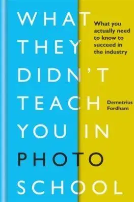 What They Didnt Teach You in Photo School - Demetrius Fordham