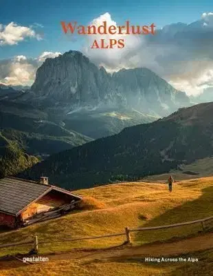 Wanderlust Alps : Hiking Across the Alps - Alex Roddie, Die Gestalten Verlag