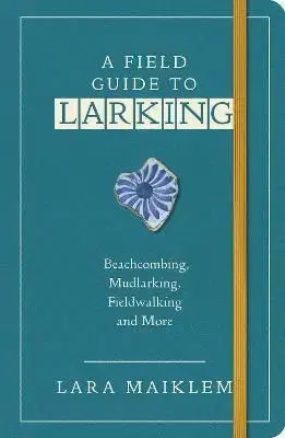 A Field Guide to Larking - Lara Maiklem
