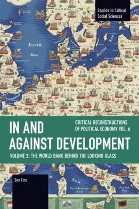 In and against Development: The World Bank behind the Looking Glass - Ben Fine