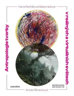 Antropologie tvorby v reálných a virtuálních světech - Aneta Šilhánková, Hana Stehlíková Babyrádová