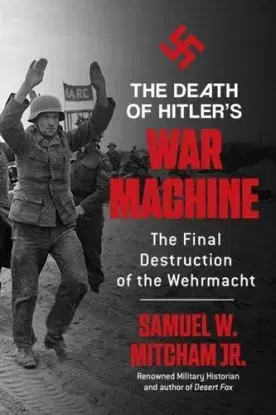 The Death of Hitler's War Machine - Samuel  W. Mitcham