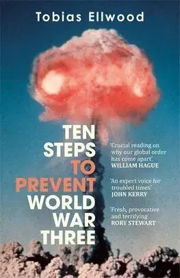 Ten Steps to Prevent World War Three - Tobias Ellwood