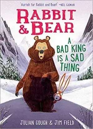 Rabbit and Bear: A Bad King is a Sad Thing - Julian Gough