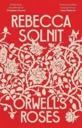 Orwell's Roses - Rebecca Solnit