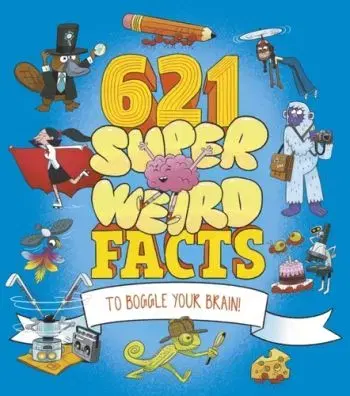 621 Super Weird Facts to Boggle Your Brain - Adam Phillips, William Potter, Marc Powell, Helen Otway, Clare Hibbert, Ben Hubbard, Anne Rooney
