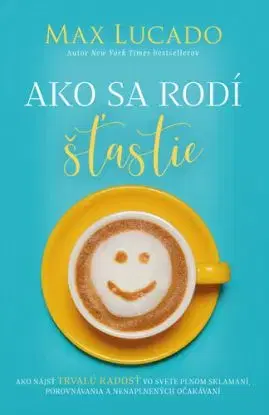 Ako sa rodí šťastie - Max Lucado