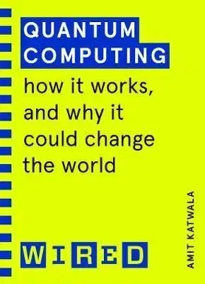Quantum Computing (WIRED guides) - Wired, Amit Katwala