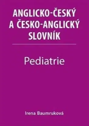 Pediatrie - Anglicko-český a česko-anglický slovník - Irena Baumruková