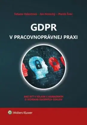 GDPR v pracovnoprávnej praxi - Tatiana Valentová, Ján Horecký, Marek Švec