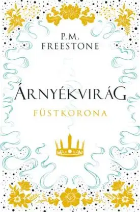Árnyékvirág - Füstkorona - Shadowscent-sorozat 2. rész - P. M. Freestone