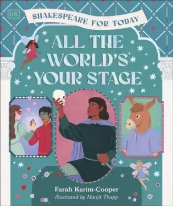 All the World's Your Stage Shakespeare for Today - Farah Karim-Cooper