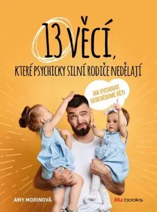 13 věcí, které psychicky silní rodiče nedělají - Amy Morin