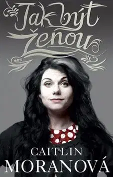 Jak být ženou - Caitlin Moran
