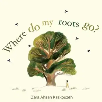 Where Do My Roots Go? - Zara Ahsan Kazkouzeh
