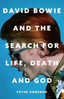 David Bowie and the Search for Life, Death and God - Peter Ormerod
