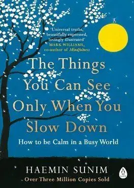 Things You Can Only See When You Slow Down - Haemin Sunim