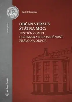 Občan verzus štátna moc - justičný omyl, občianska neposlušnosť, právo na odpor - Rudolf Kasinec