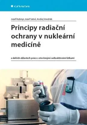 Principy radiační ochrany v nukleární medicíně - Jozef Kubinyi, Jozef Sabol, Andrej Vondrák