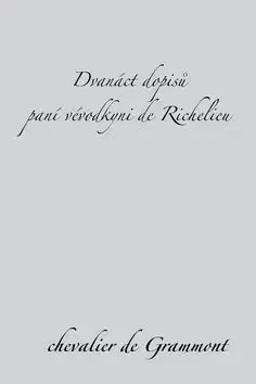 Dvanáct dopisů paní vévodkyni de Richelieu - Chevalier de Grammont