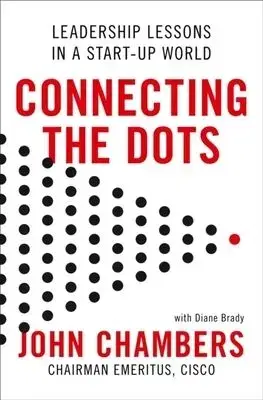 Connect The Dots: Leadership Lessons For The Future - John Chambers
