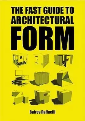 The Fast Guide to Architectural Form - Baires Raffaelli