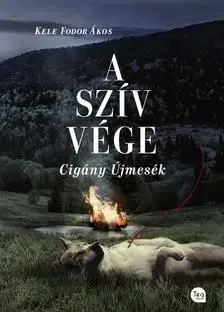 A szív vége - Cigány újmesék - Ákos Kele Fodor