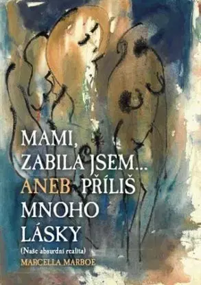 Mami zabila jsem... Aneb příliš mnoho lásky - Marcella Marboe