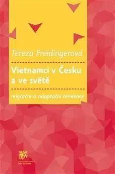 Vietnamci v Česku a ve světě: migrační a adaptační tendence - Tereza Freidingerová