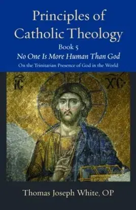 Principles of Catholic Theology, Book 5 - Thomas Joseph White