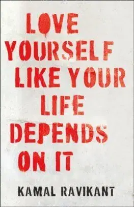 Love Yourself Like Your Life Depends On It - Kamal Ravikant