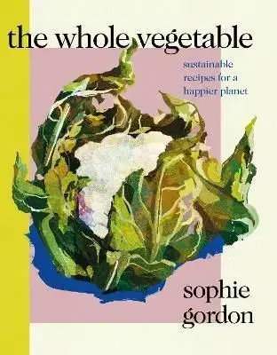 The Whole Vegetable - Sophie Gordon