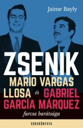 Zsenik - Mario Vargas Llosa és Gabriel García Márquez furcsa barátsága - Jaime Bayly
