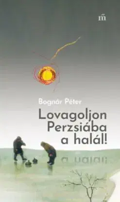 Lovagoljon Perzsiába a halál! - Péter Bognár