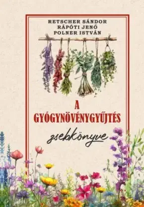 A gyógynövénygyűjtés zsebkönyve - István Polner, Jenő Rápóti, Sándor Retscher