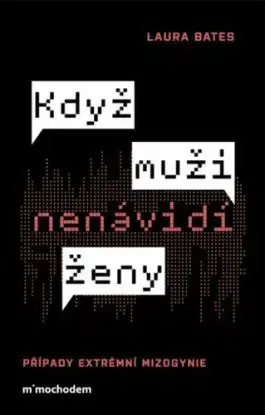 Když muži nenávidí ženy: Případy extrémní mizogynie, 3. vydání - Laura Bates