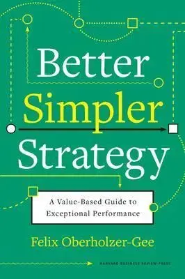 Better, Simpler Strategy - Felix Oberholzer-Gee