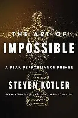 The Art of Impossible : A Peak Performance Primer - Steven Kotler