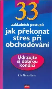 33 základních postupů Jak překonat stres při obchodování - Lia Hubáčková