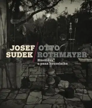 Josef Sudek-Otto Rothmayer: Návštěva u pana kouzelníka - Jan Mlčoch, Otto Rothmayer