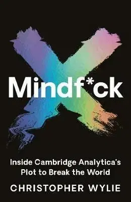 Mindf*ck - Inside Cambridge Analytica's Plot to Break the World - Christopher Wylie