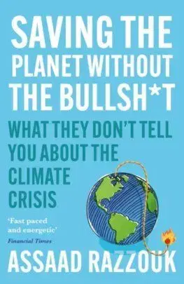 Saving the Planet Without the Bullsh*t : What They Dont Tell You About the Climate Crisis - Assaad Razzouk