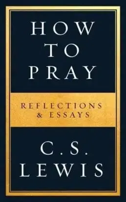 How to Pray - C.S. Lewis