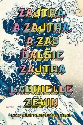 Zajtra. A zajtra, a zas ďalšie zajtra - Gabrielle Zevin