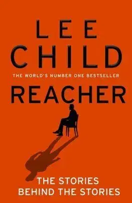 Reacher: The Stories Behind The Stories - Lee Child