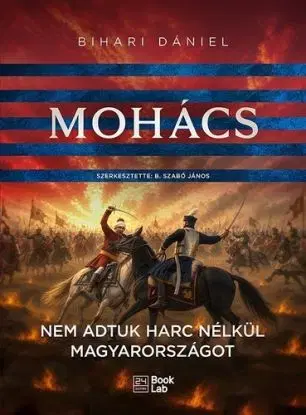 Mohács - Nem adtuk harc nélkül Magyarországot - Dániel Bihari