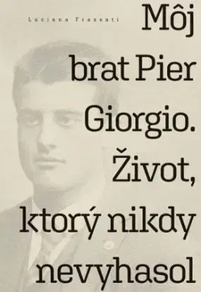 Môj brat Pier Giorgio - Život, ktorý nikdy nevyhasol - Luciana Frassati